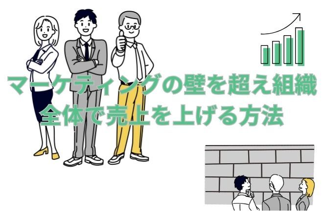 営業とマーケティングの壁を超え組織全体で売上を上げる方法