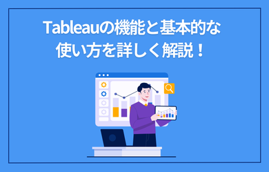 Tableau（タブロー）の機能と基本的な使い方を詳しく解説！