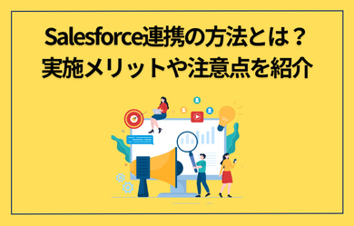 Salesforce連携の方法とは？実施メリットや注意点を紹介