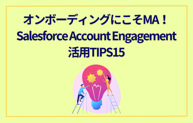 オンボーディングにこそMA！Salesforce Account Engagement活用TIPS15