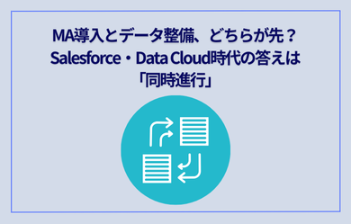 MA導入とデータ整備、どちらが先？Salesforce・Data Cloud時代の答えは「同時進行」