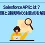Salesforce APIとは？種類と連携時の注意点を解説