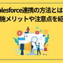 Salesforce連携の方法とは？実施メリットや注意点を紹介