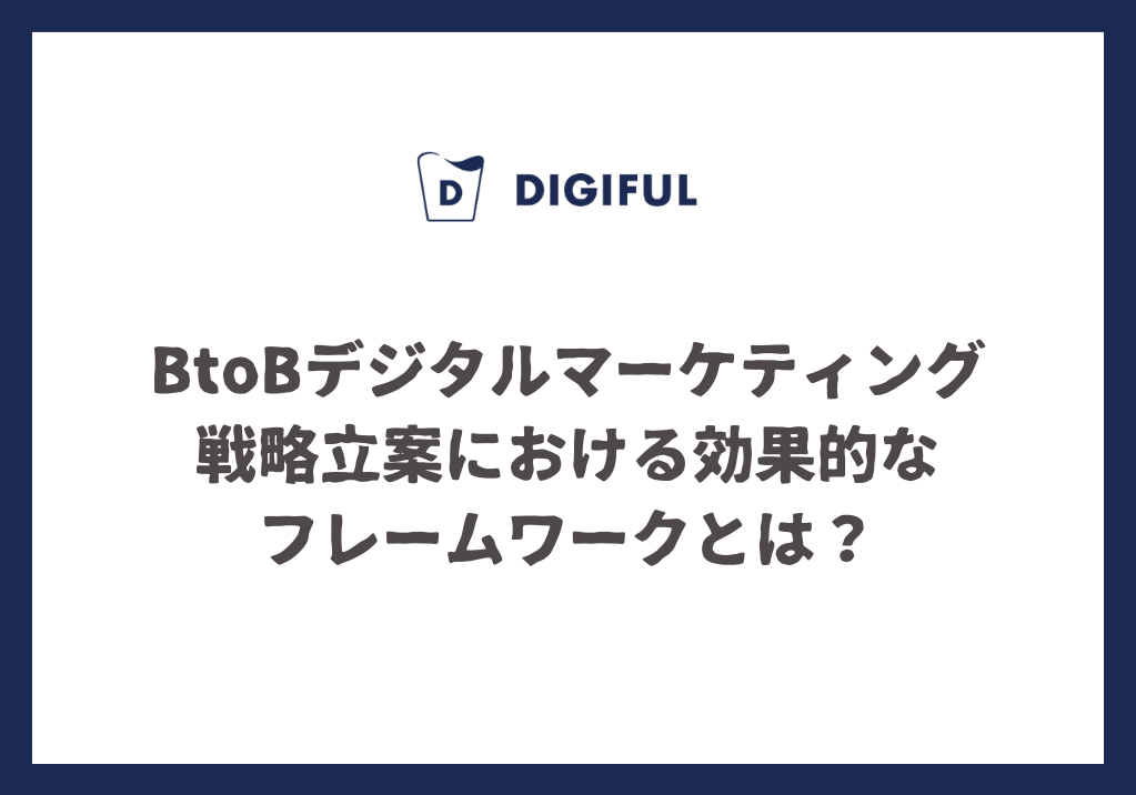BtoBデジタルマーケティング戦略立案における効果的なフレームワークとは？