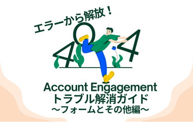 エラーから解放される！【フォームとその他編】Account Engagementトラブル解消ガイド