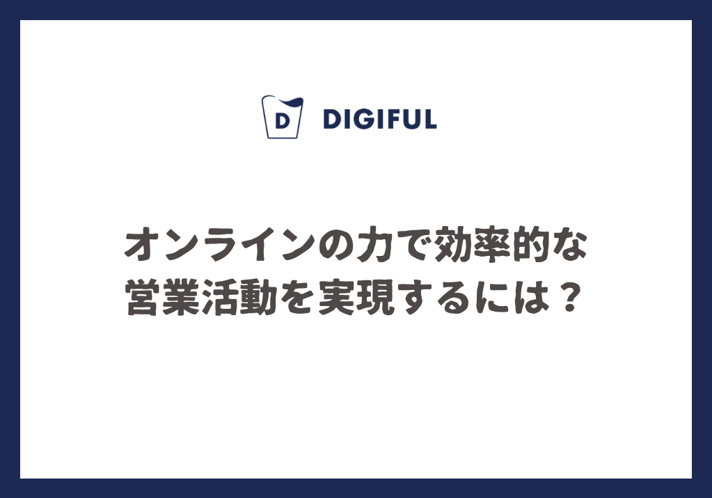 オンラインの力で効率的な営業活動を実現するには？