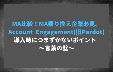 MA比較！MA乗り換え企業必見。Account Engagement(旧Pardot)導入時につまずかないポイント 〜言葉の壁〜